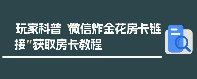 玩家科普“微信炸金花房卡链接”获取房卡教程
