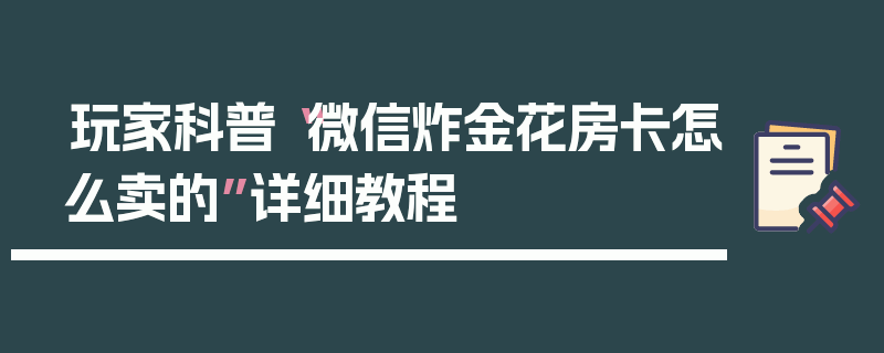 玩家科普“微信炸金花房卡怎么卖的”详细教程