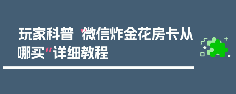 玩家科普“微信炸金花房卡从哪买”详细教程