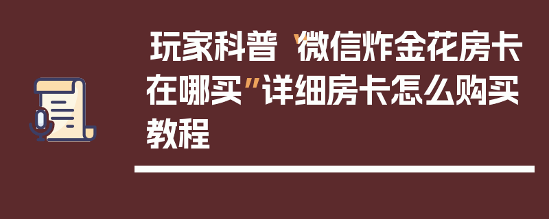 玩家科普“微信炸金花房卡在哪买”详细房卡怎么购买教程