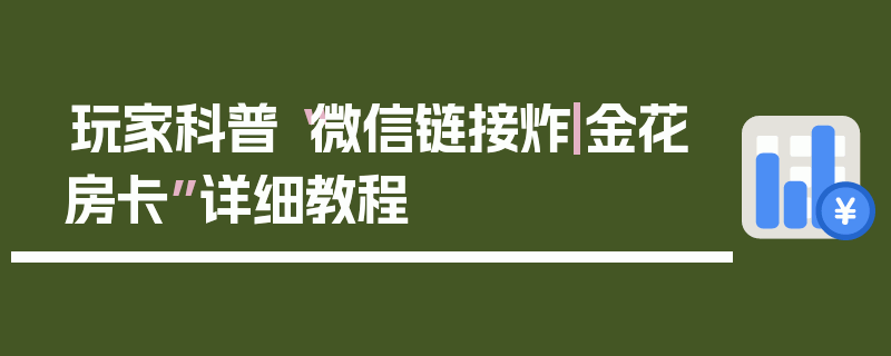 玩家科普“微信链接炸|金花房卡”详细教程