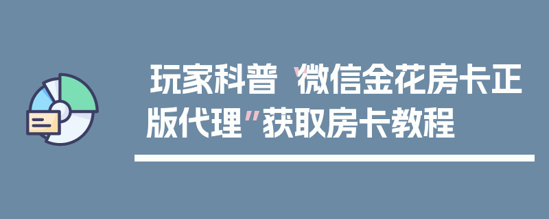 玩家科普“微信金花房卡正版代理”获取房卡教程