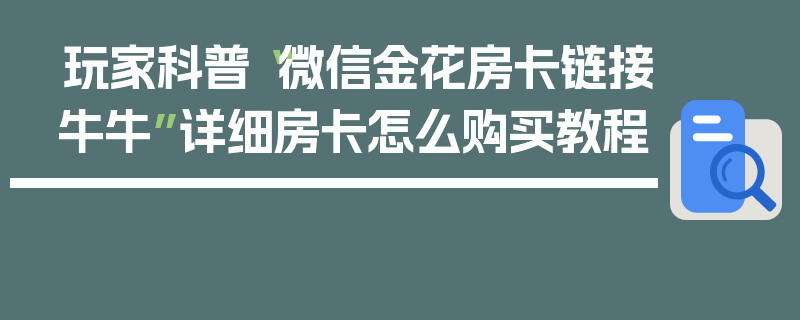 玩家科普“微信金花房卡链接牛牛”详细房卡怎么购买教程