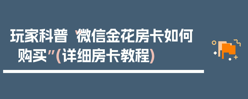 玩家科普“微信金花房卡如何购买”(详细房卡教程)