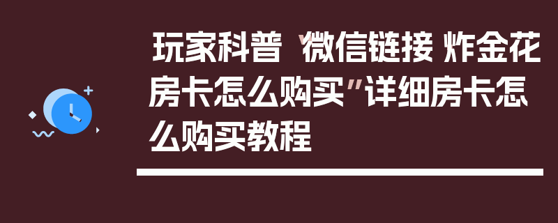 玩家科普“微信链接·炸金花房卡怎么购买”详细房卡怎么购买教程