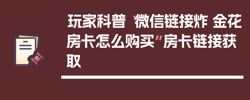 玩家科普“微信链接炸·金花房卡怎么购买”房卡链接获取