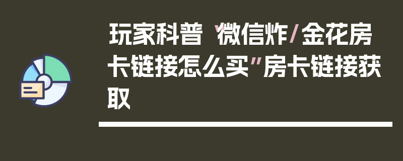 玩家科普“微信炸/金花房卡链接怎么买”房卡链接获取
