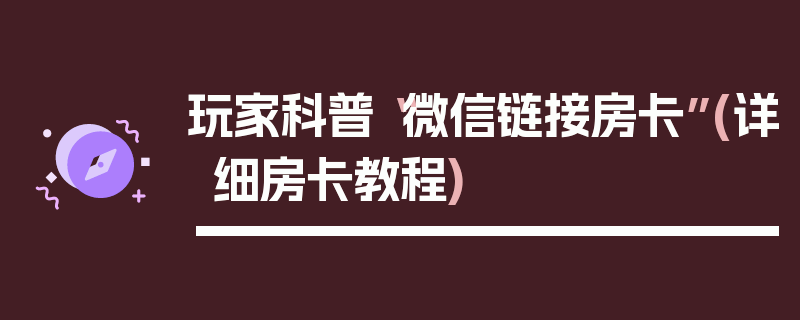 玩家科普“微信链接房卡”(详细房卡教程)
