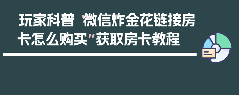 玩家科普“微信炸金花链接房卡怎么购买”获取房卡教程
