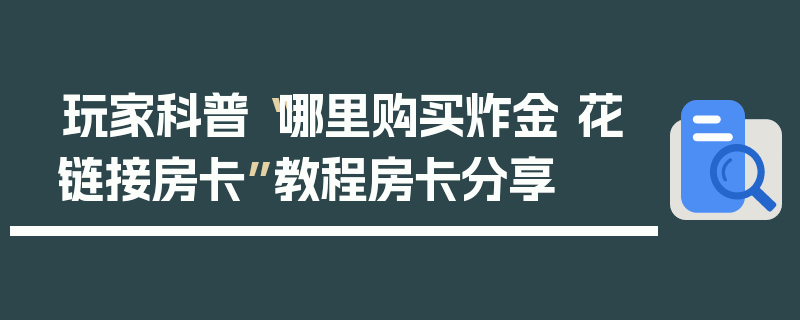 玩家科普“哪里购买炸金 花链接房卡”教程房卡分享