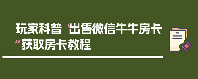 玩家科普“出售微信牛牛房卡”获取房卡教程