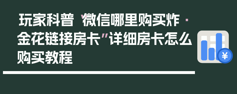 玩家科普“微信哪里购买炸·金花链接房卡”详细房卡怎么购买教程