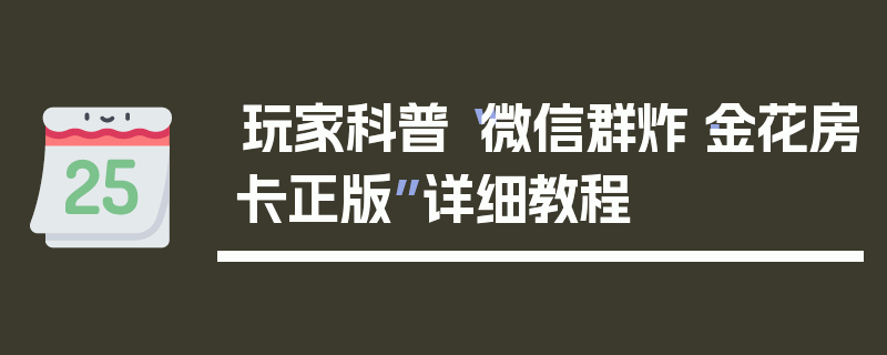 玩家科普“微信群炸·金花房卡正版”详细教程