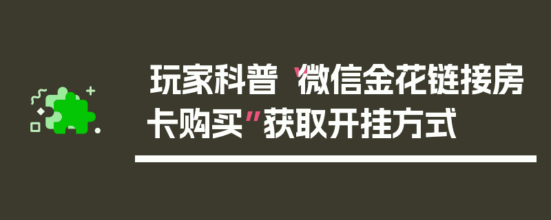 玩家科普“微信金花链接房卡购买”获取开挂方式