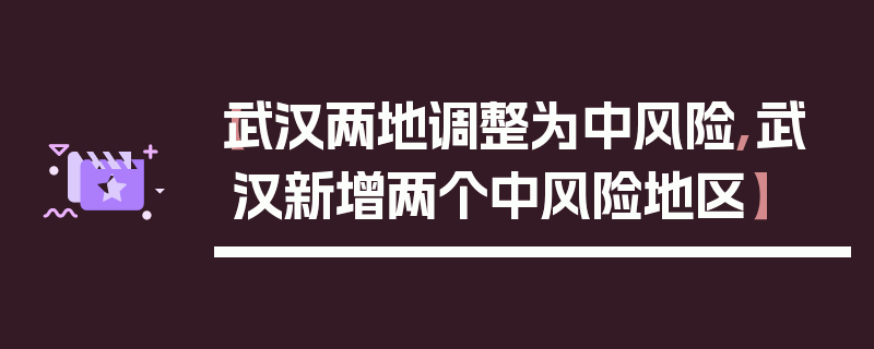 【武汉两地调整为中风险,武汉新增两个中风险地区】