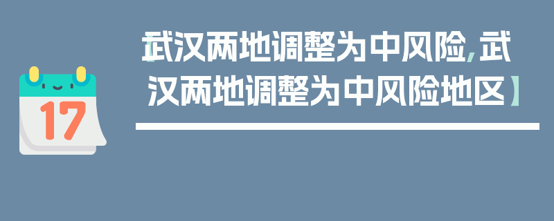 【武汉两地调整为中风险,武汉两地调整为中风险地区】