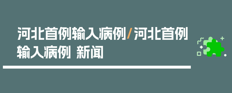 河北首例输入病例/河北首例输入病例 新闻
