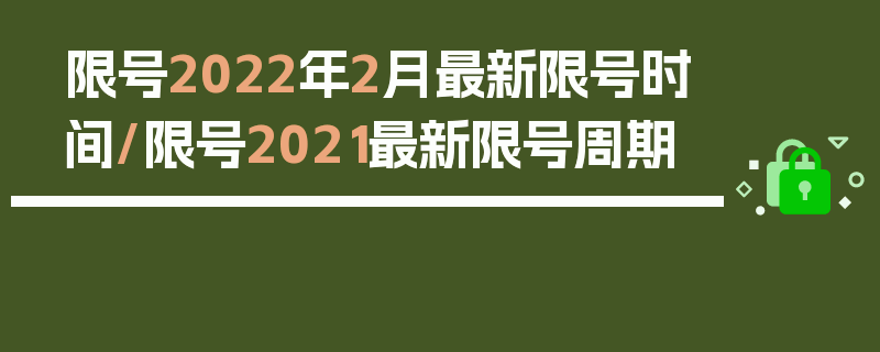 限号2022年2月最新限号时间/限号2021最新限号周期