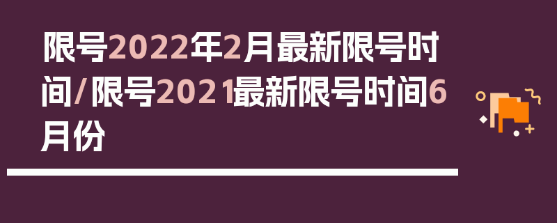 限号2022年2月最新限号时间/限号2021最新限号时间6月份
