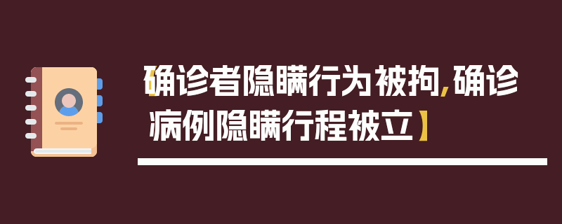 【确诊者隐瞒行为被拘,确诊病例隐瞒行程被立】