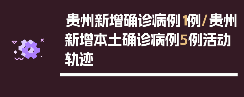贵州新增确诊病例1例/贵州新增本土确诊病例5例活动轨迹