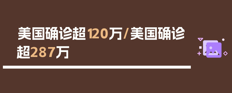 美国确诊超120万/美国确诊超287万