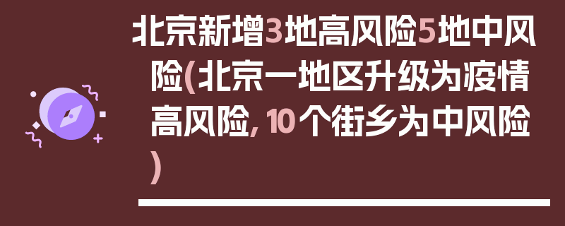 北京新增3地高风险5地中风险(北京一地区升级为疫情高风险,10个街乡为中风险)