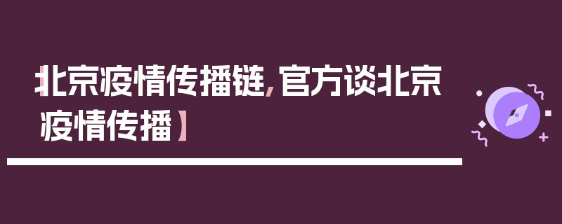 【北京疫情传播链,官方谈北京疫情传播】