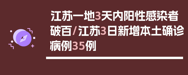 江苏一地3天内阳性感染者破百/江苏3日新增本土确诊病例35例