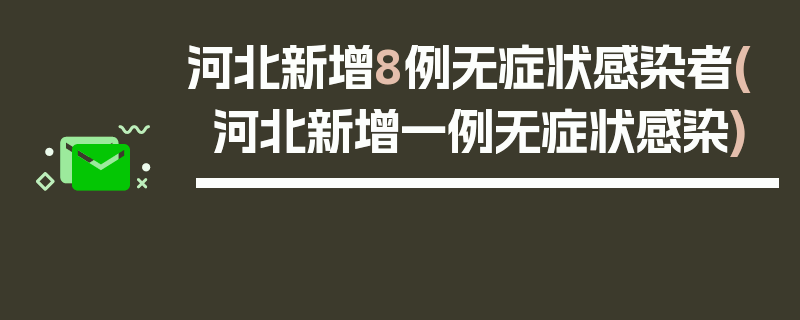 河北新增8例无症状感染者(河北新增一例无症状感染)