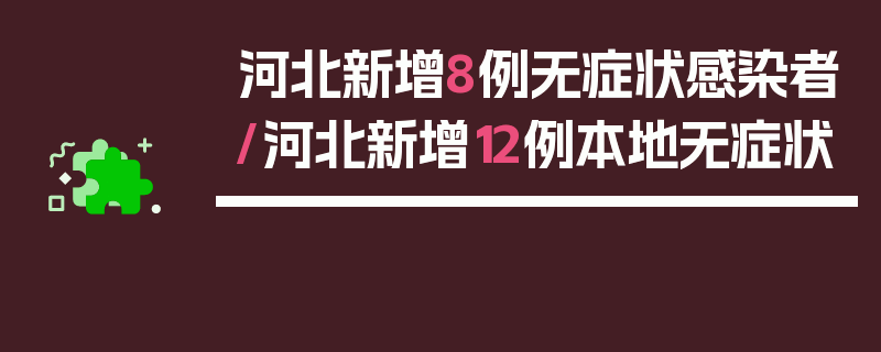 河北新增8例无症状感染者/河北新增12例本地无症状