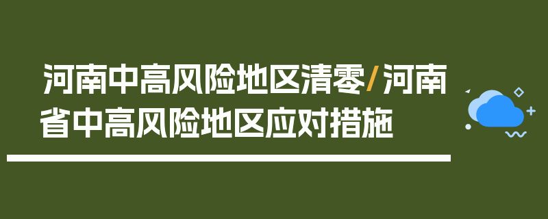 河南中高风险地区清零/河南省中高风险地区应对措施