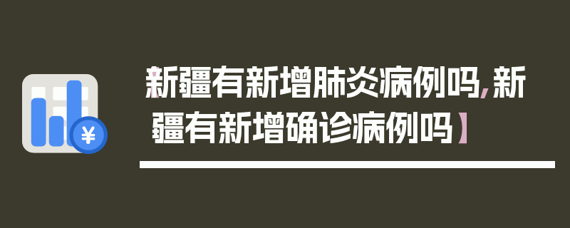 【新疆有新增肺炎病例吗,新疆有新增确诊病例吗】