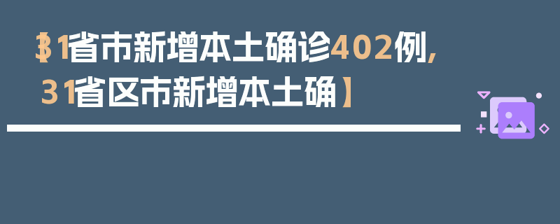 【31省市新增本土确诊402例,31省区市新增本土确】
