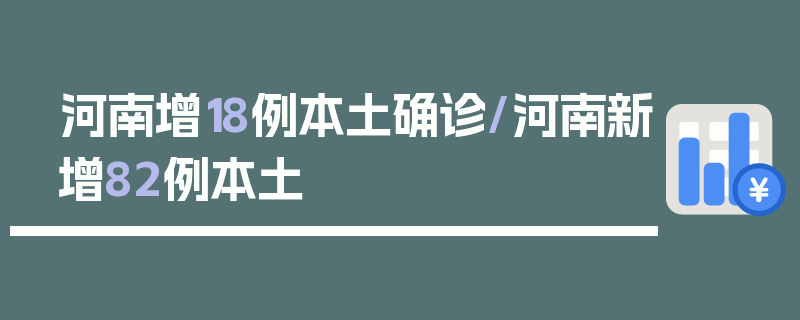 河南增18例本土确诊/河南新增82例本土
