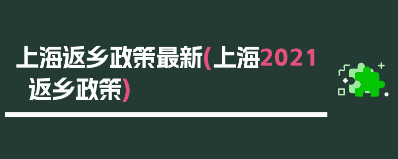 上海返乡政策最新(上海2021返乡政策)