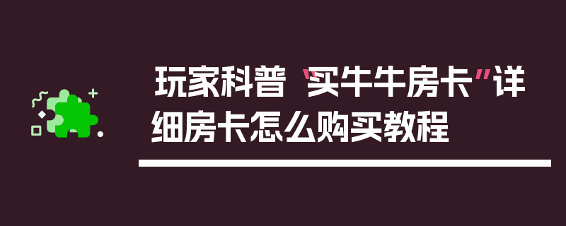 玩家科普“买牛牛房卡”详细房卡怎么购买教程