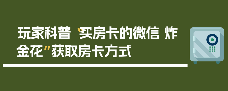 玩家科普“买房卡的微信 炸金花”获取房卡方式