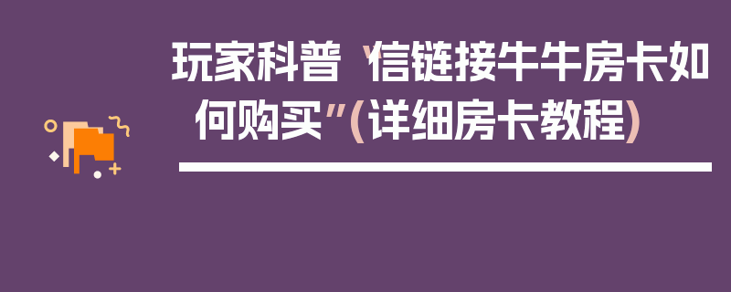 玩家科普“信链接牛牛房卡如何购买”(详细房卡教程)