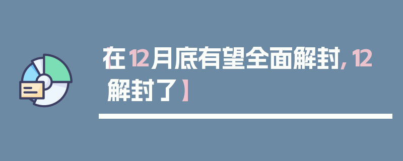 【在12月底有望全面解封,12解封了】