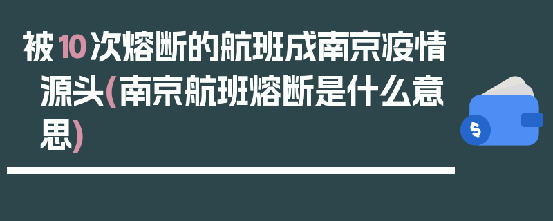 被10次熔断的航班成南京疫情源头(南京航班熔断是什么意思)