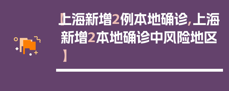 【上海新增2例本地确诊,上海新增2本地确诊中风险地区】