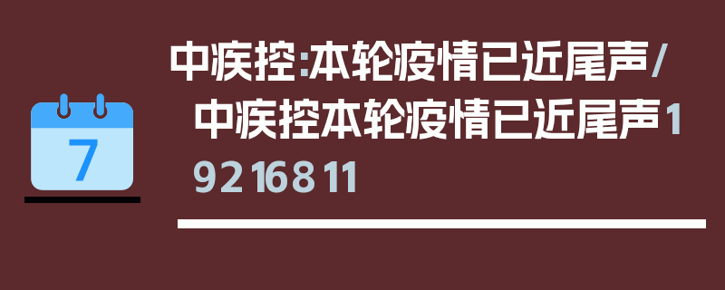 中疾控:本轮疫情已近尾声/中疾控本轮疫情已近尾声19216811