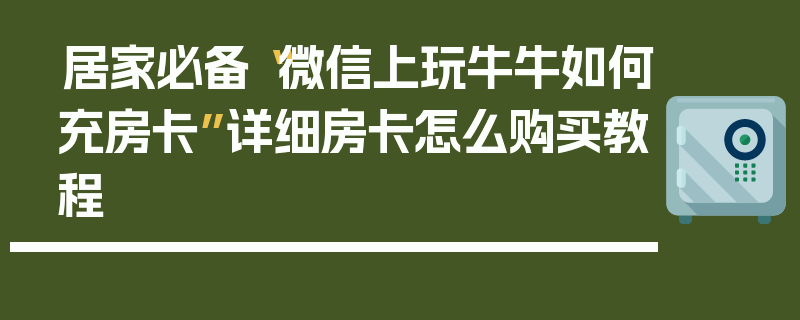 居家必备“微信上玩牛牛如何充房卡”详细房卡怎么购买教程