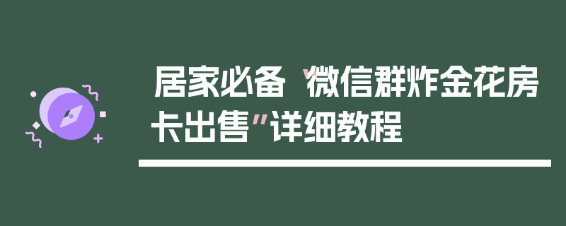 居家必备“微信群炸金花房卡出售”详细教程