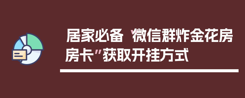 居家必备“微信群炸金花房房卡”获取开挂方式