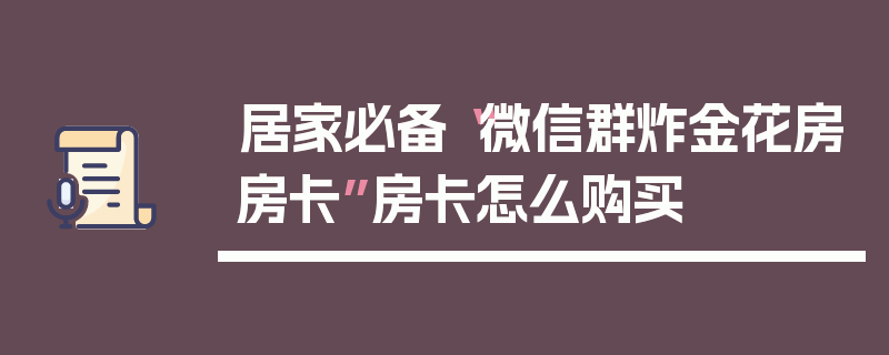 居家必备“微信群炸金花房房卡”房卡怎么购买