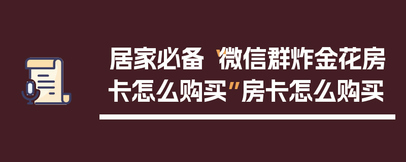 居家必备“微信群炸金花房卡怎么购买”房卡怎么购买