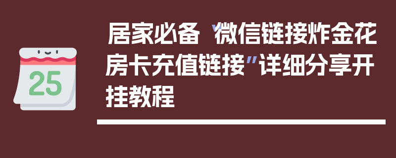 居家必备“微信链接炸金花房卡充值链接”详细分享开挂教程