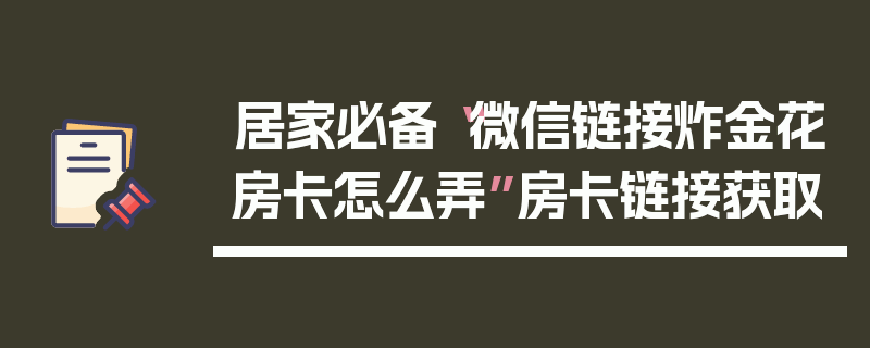 居家必备“微信链接炸金花房卡怎么弄”房卡链接获取